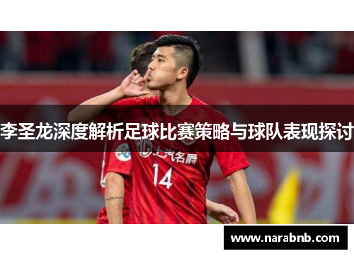 李圣龙深度解析足球比赛策略与球队表现探讨